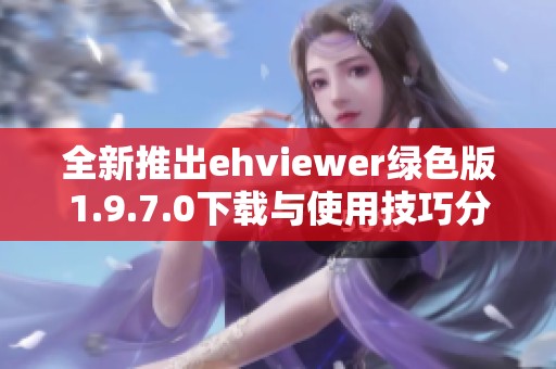 全新推出ehviewer绿色版1.9.7.0下载与使用技巧分享