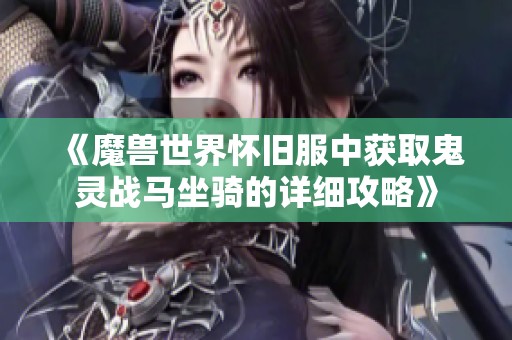 《魔兽世界怀旧服中获取鬼灵战马坐骑的详细攻略》