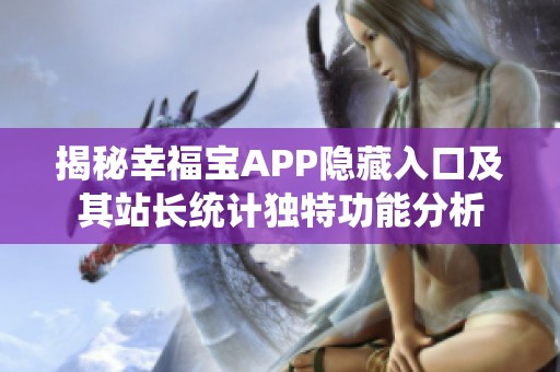 揭秘幸福宝APP隐藏入口及其站长统计独特功能分析