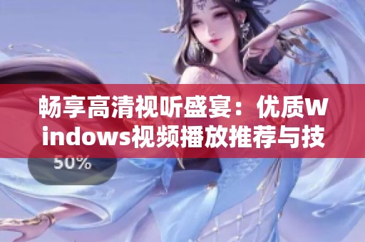 畅享高清视听盛宴：优质Windows视频播放推荐与技巧