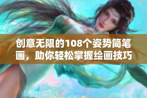 创意无限的108个姿势简笔画，助你轻松掌握绘画技巧！