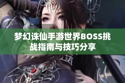 梦幻诛仙手游世界BOSS挑战指南与技巧分享