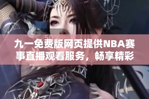 九一免费版网页提供NBA赛事直播观看服务，畅享精彩比赛