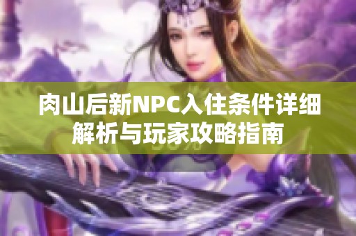 肉山后新NPC入住条件详细解析与玩家攻略指南