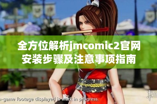 全方位解析jmcomic2官网安装步骤及注意事项指南