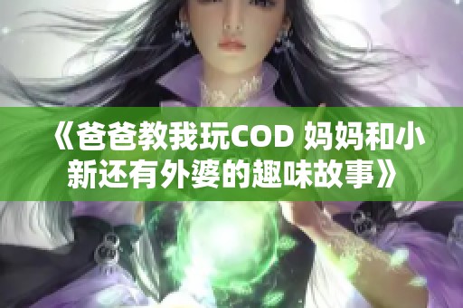 《爸爸教我玩COD 妈妈和小新还有外婆的趣味故事》