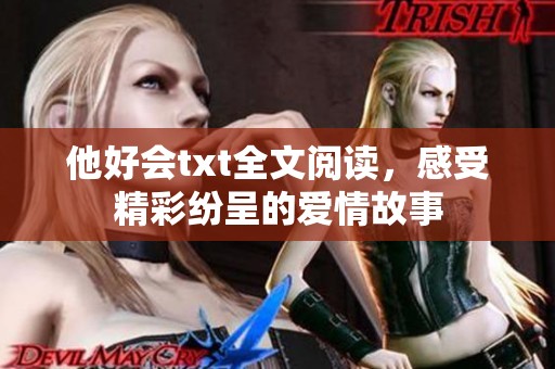 他好会txt全文阅读，感受精彩纷呈的爱情故事