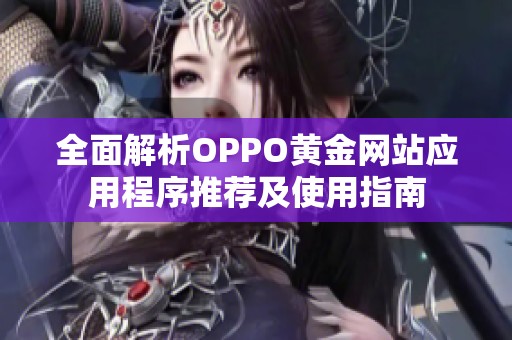 全面解析OPPO黄金网站应用程序推荐及使用指南