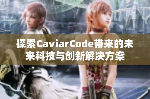 探索CaviarCode带来的未来科技与创新解决方案