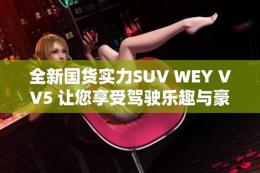 全新国货实力SUV WEY VV5 让您享受驾驶乐趣与豪华体验