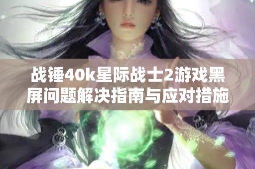 战锤40k星际战士2游戏黑屏问题解决指南与应对措施