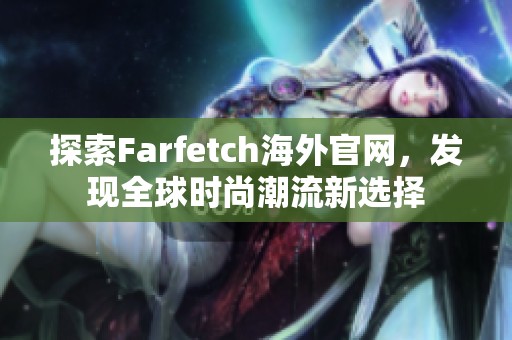 探索Farfetch海外官网，发现全球时尚潮流新选择