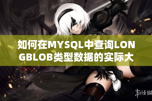 如何在MYSQL中查询LONGBLOB类型数据的实际大小信息