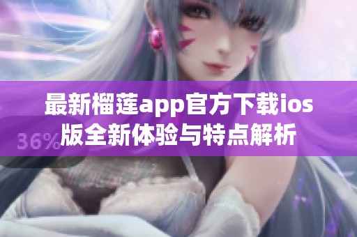 最新榴莲app官方下载ios版全新体验与特点解析