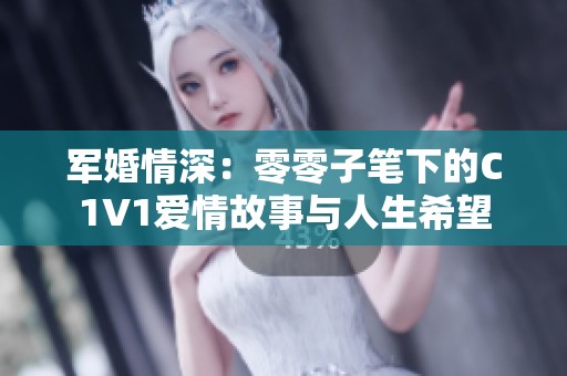 军婚情深：零零子笔下的C1V1爱情故事与人生希望