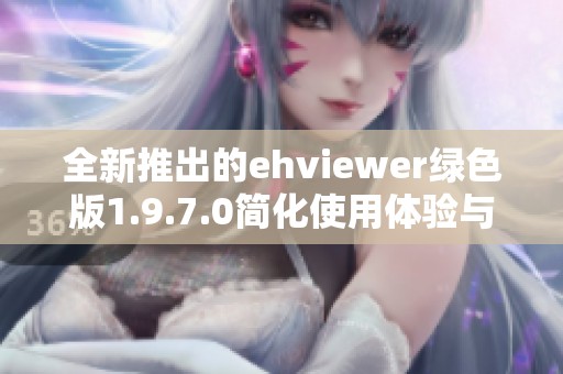 全新推出的ehviewer绿色版1.9.7.0简化使用体验与功能介绍