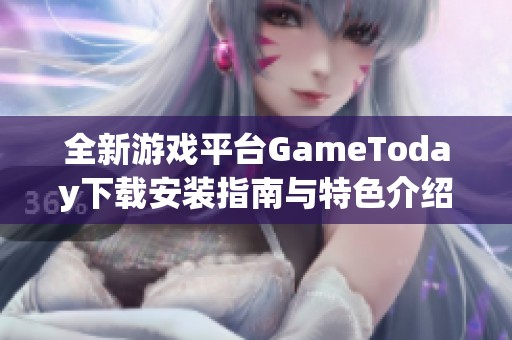 全新游戏平台GameToday下载安装指南与特色介绍