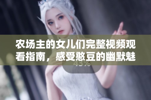 农场主的女儿们完整视频观看指南，感受憨豆的幽默魅力