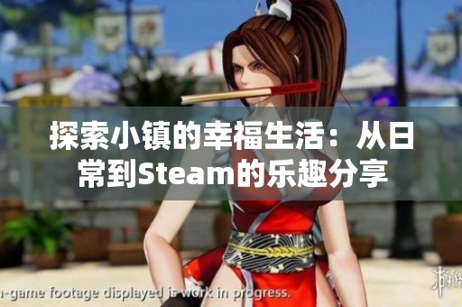 探索小镇的幸福生活：从日常到Steam的乐趣分享