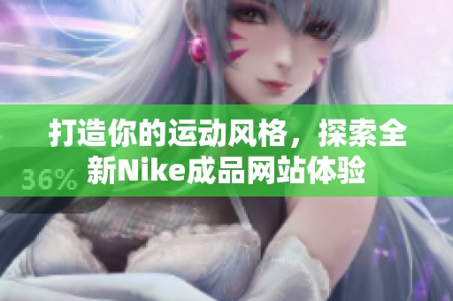 打造你的运动风格，探索全新Nike成品网站体验