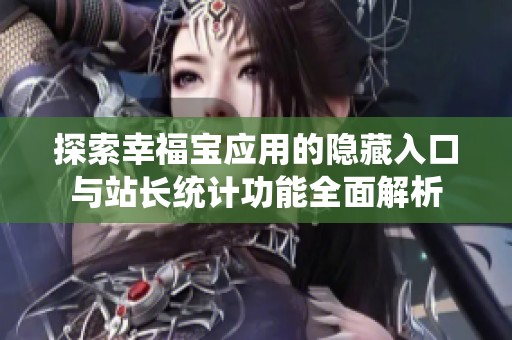 探索幸福宝应用的隐藏入口与站长统计功能全面解析