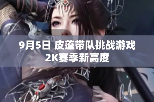 9月5日 皮蓬带队挑战游戏2K赛季新高度