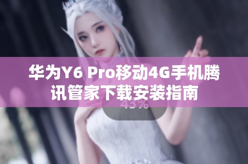 华为Y6 Pro移动4G手机腾讯管家下载安装指南