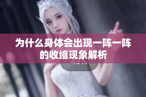 为什么身体会出现一阵一阵的收缩现象解析