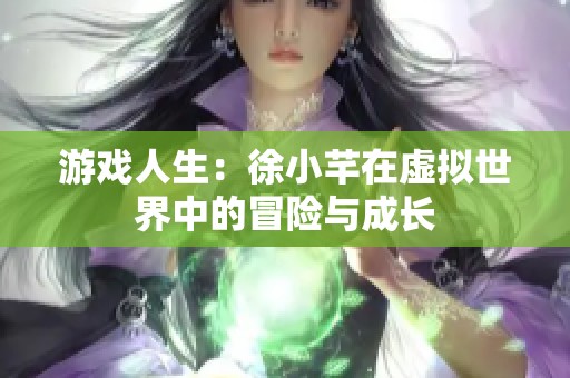 游戏人生：徐小芊在虚拟世界中的冒险与成长