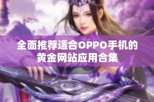 全面推荐适合OPPO手机的黄金网站应用合集