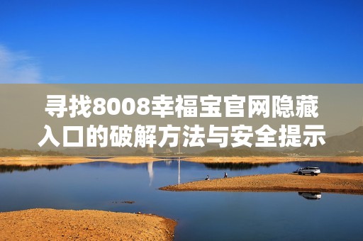 寻找8008幸福宝官网隐藏入口的破解方法与安全提示