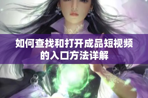 如何查找和打开成品短视频的入口方法详解