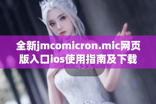 全新jmcomicron.mic网页版入口ios使用指南及下载方法详解