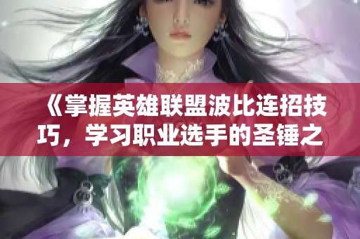 《掌握英雄联盟波比连招技巧，学习职业选手的圣锤之毅出招顺序》