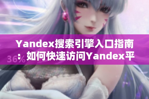 Yandex搜索引擎入口指南：如何快速访问Yandex平台