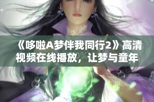 《哆啦A梦伴我同行2》高清视频在线播放，让梦与童年重温精彩瞬间