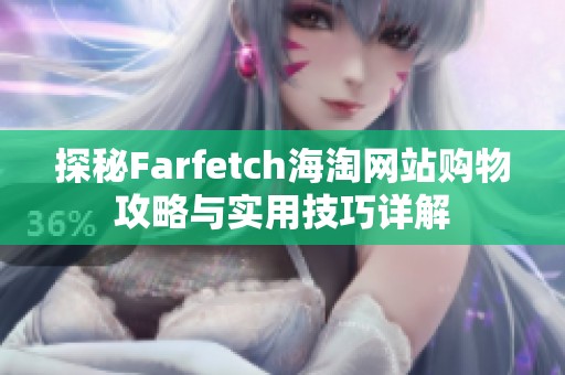 探秘Farfetch海淘网站购物攻略与实用技巧详解