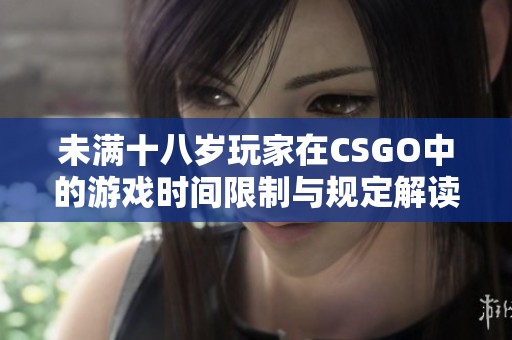 未满十八岁玩家在CSGO中的游戏时间限制与规定解读