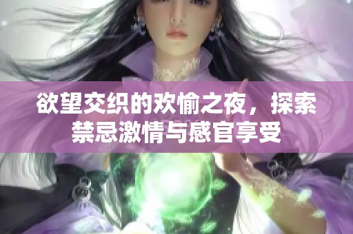 欲望交织的欢愉之夜，探索禁忌激情与感官享受