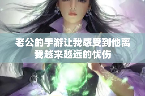 老公的手游让我感受到他离我越来越远的忧伤