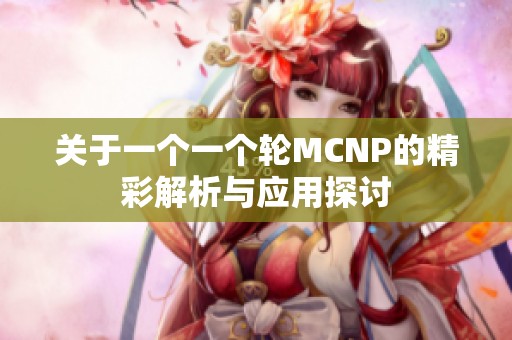 关于一个一个轮MCNP的精彩解析与应用探讨