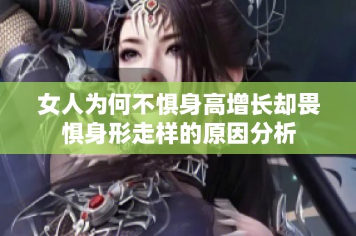 女人为何不惧身高增长却畏惧身形走样的原因分析