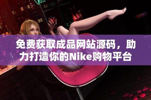 免费获取成品网站源码，助力打造你的Nike购物平台