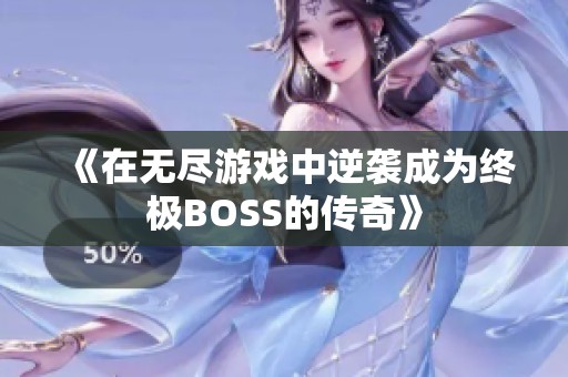 《在无尽游戏中逆袭成为终极BOSS的传奇》