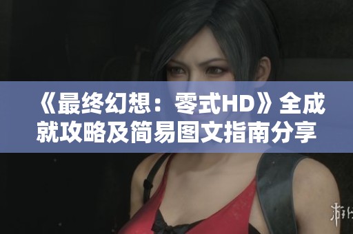 《最终幻想：零式HD》全成就攻略及简易图文指南分享