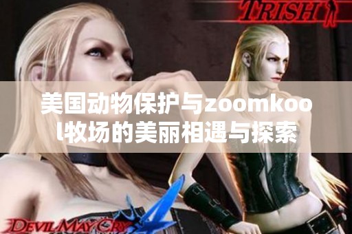 美国动物保护与zoomkool牧场的美丽相遇与探索