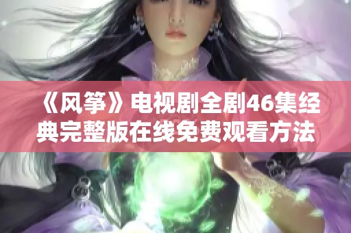 《风筝》电视剧全剧46集经典完整版在线免费观看方法分享