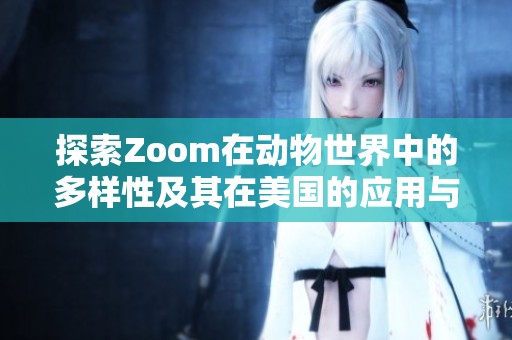 探索Zoom在动物世界中的多样性及其在美国的应用与影响