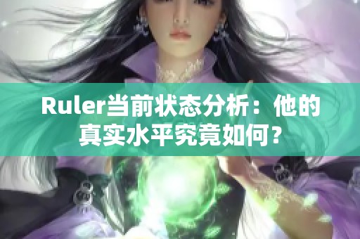Ruler当前状态分析：他的真实水平究竟如何？