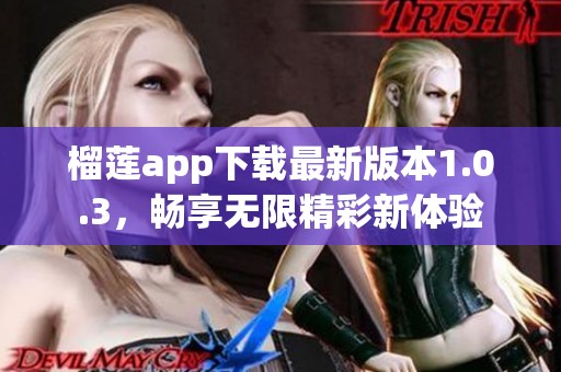 榴莲app下载最新版本1.0.3，畅享无限精彩新体验